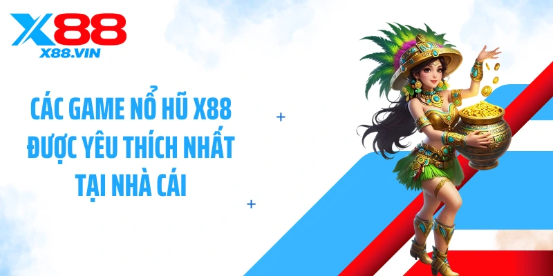 Các game nổ hũ X88 được yêu thích nhất tại nhà cái