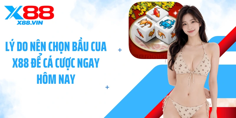 Lý do nên chọn bầu cua X88 để cá cược ngay hôm nay