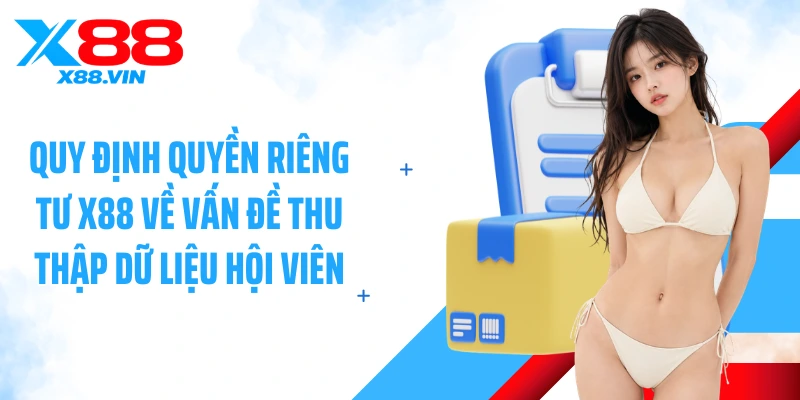 Quy định quyền riêng tư X88 về vấn đề thu thập dữ liệu hội viên