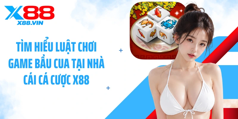 Tìm hiểu luật chơi game bầu cua tại nhà cái cá cược X88