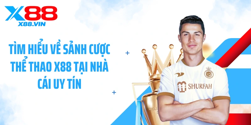 Tìm hiểu về sảnh cược thể thao X88 tại nhà cái uy tín